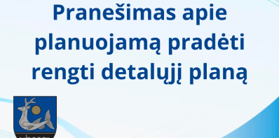 Pranešimas apie planuojamą pradėti rengti detalųjį planą