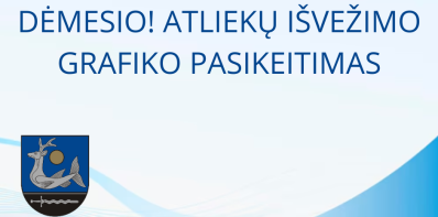 DĖMESIO! ATLIEKŲ IŠVEŽIMO GRAFIKO PASIKEITIMAS