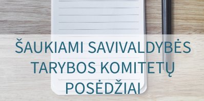Šaukiami Savivaldybės tarybos komitetų posėdžiai